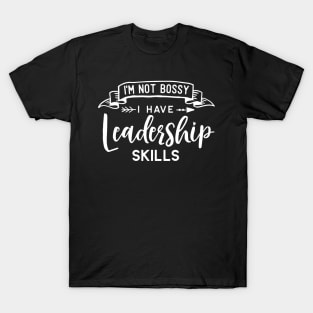 I'm Not Bossy I Have Leadership Skills T-Shirt